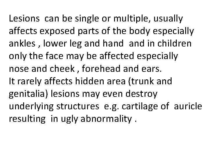Lesions can be single or multiple, usually affects exposed parts of the body especially
