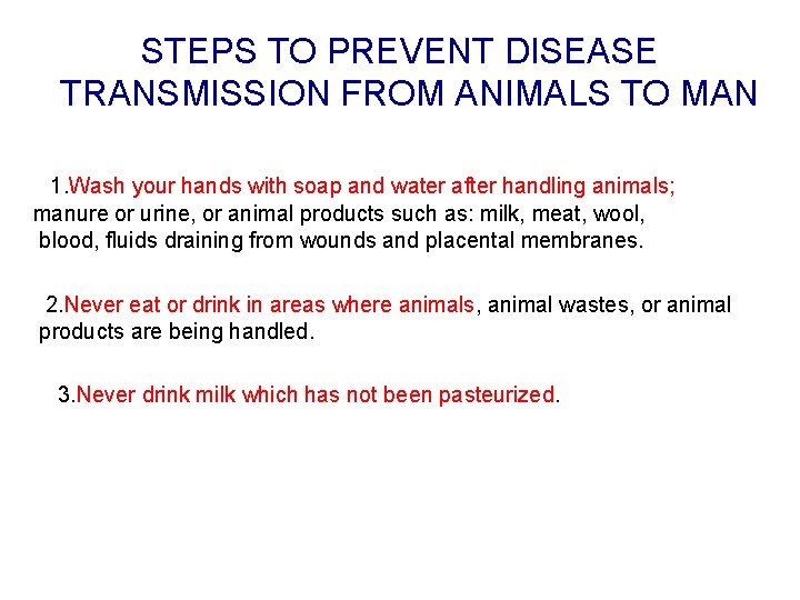 STEPS TO PREVENT DISEASE TRANSMISSION FROM ANIMALS TO MAN 1. Wash your hands with