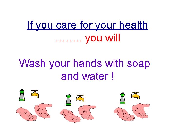 If you care for your health ……. . you will Wash your hands with