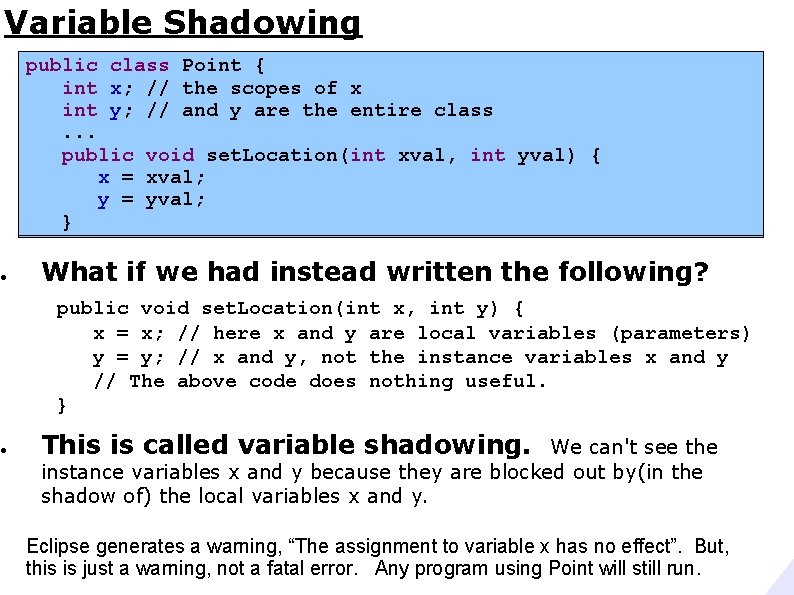 Variable Shadowing ● ● public class Point { int x; // the x private
