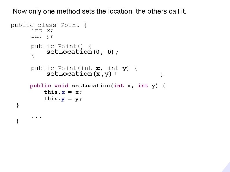Now only one method sets the location, the others call it. public class Point