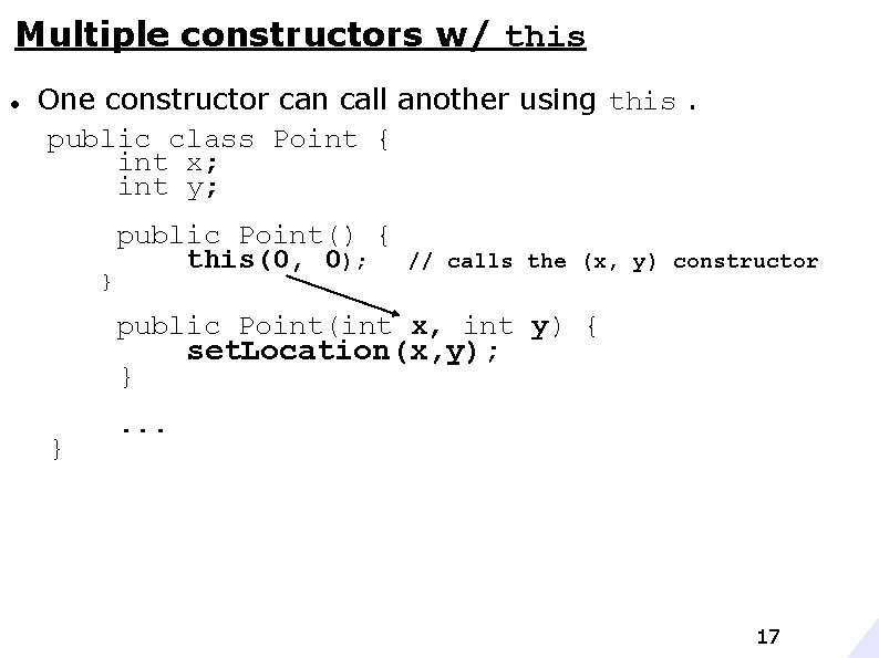 Multiple constructors w/ this One constructor can call another using this. public class Point