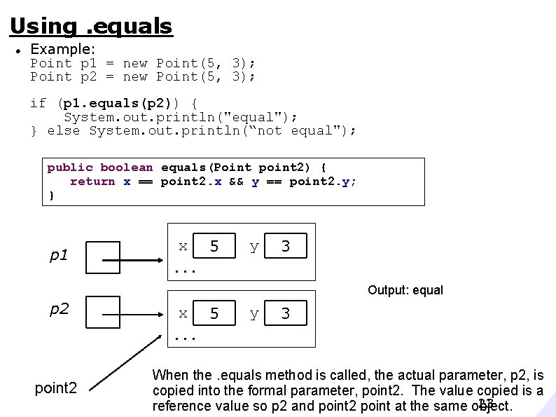 Using. equals Example: Point p 1 = new Point(5, 3); Point p 2 =
