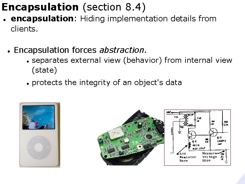 Encapsulation (section 8. 4) encapsulation: Hiding implementation details from clients. Encapsulation forces abstraction. separates