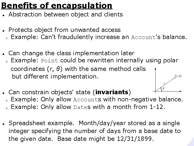 Benefits of encapsulation Abstraction between object and clients Protects object from unwanted access o