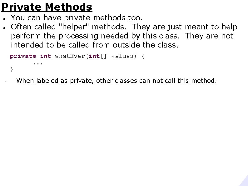 Private Methods You can have private methods too. Often called "helper" methods. They are