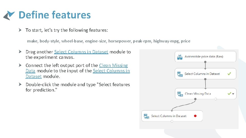 Define features To start, let's try the following features: make, body-style, wheel-base, engine-size, horsepower,