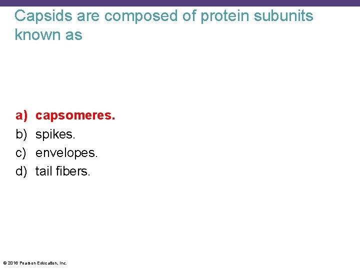 Capsids are composed of protein subunits known as a) b) c) d) capsomeres. spikes.