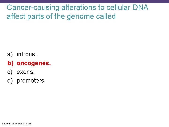 Cancer-causing alterations to cellular DNA affect parts of the genome called a) b) c)