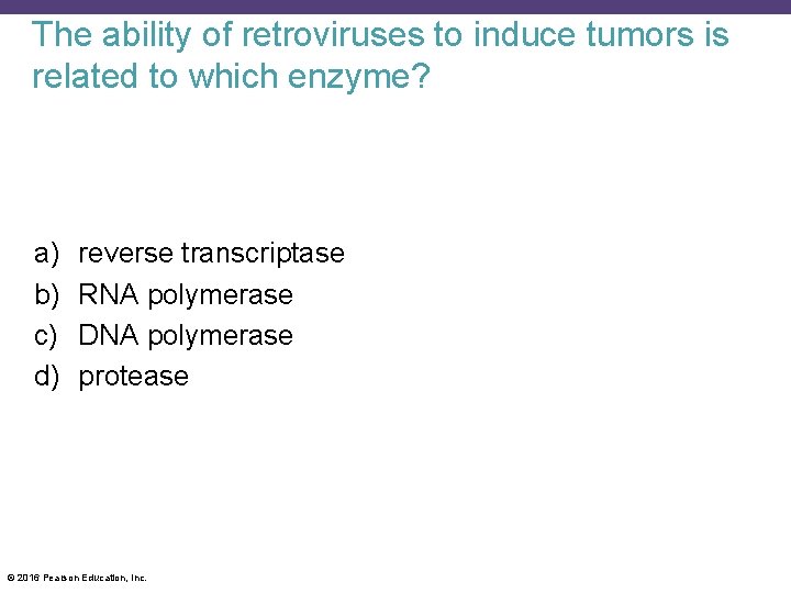 The ability of retroviruses to induce tumors is related to which enzyme? a) b)