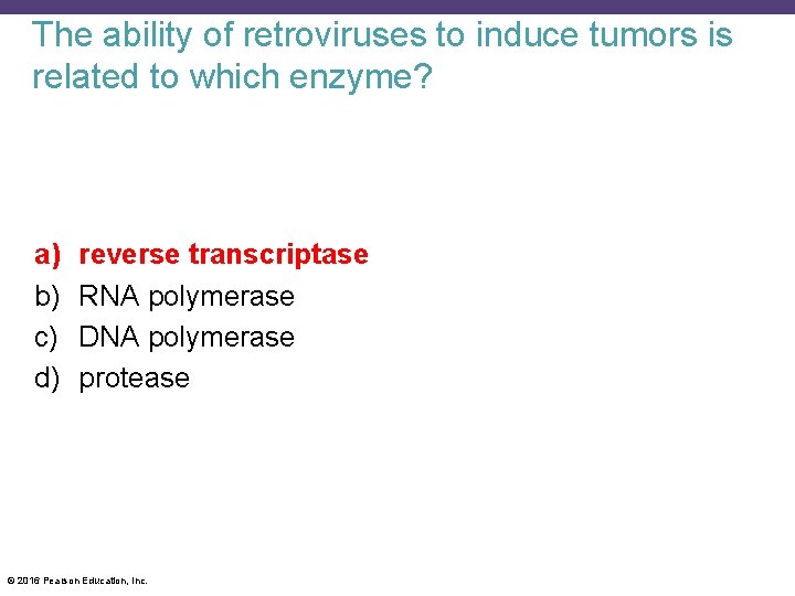The ability of retroviruses to induce tumors is related to which enzyme? a) b)