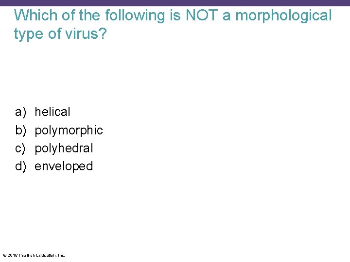 Which of the following is NOT a morphological type of virus? a) b) c)