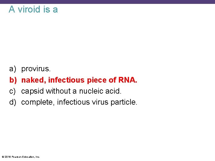 A viroid is a a) b) c) d) provirus. naked, infectious piece of RNA.