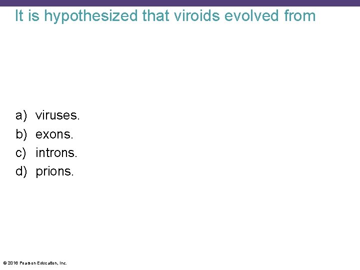It is hypothesized that viroids evolved from a) b) c) d) viruses. exons. introns.