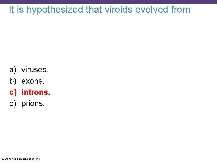 It is hypothesized that viroids evolved from a) b) c) d) viruses. exons. introns.