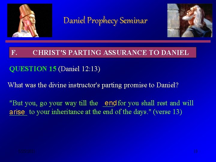 Daniel Prophecy Seminar F. CHRIST'S PARTING ASSURANCE TO DANIEL QUESTION 15 (Daniel 12: 13)