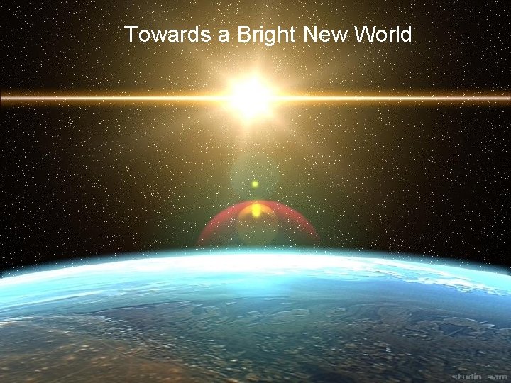 Towards a Bright New World 