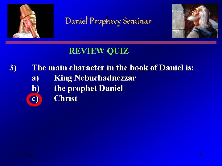 Daniel Prophecy Seminar REVIEW QUIZ 3) The main character in the book of Daniel