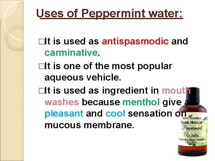 Uses of Peppermint water: �It is used as antispasmodic and carminative. �It is one