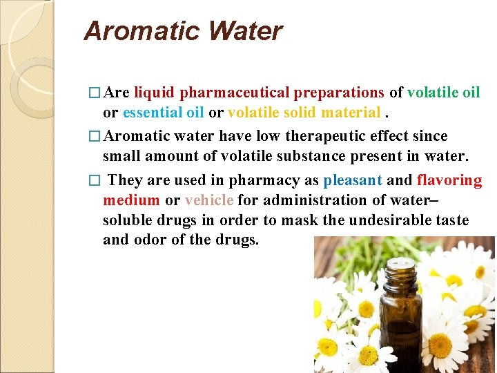 Aromatic Water � Are liquid pharmaceutical preparations of volatile oil or essential oil or