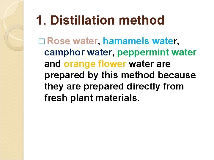 1. Distillation method � Rose water, hamamels water, camphor water, peppermint water and orange
