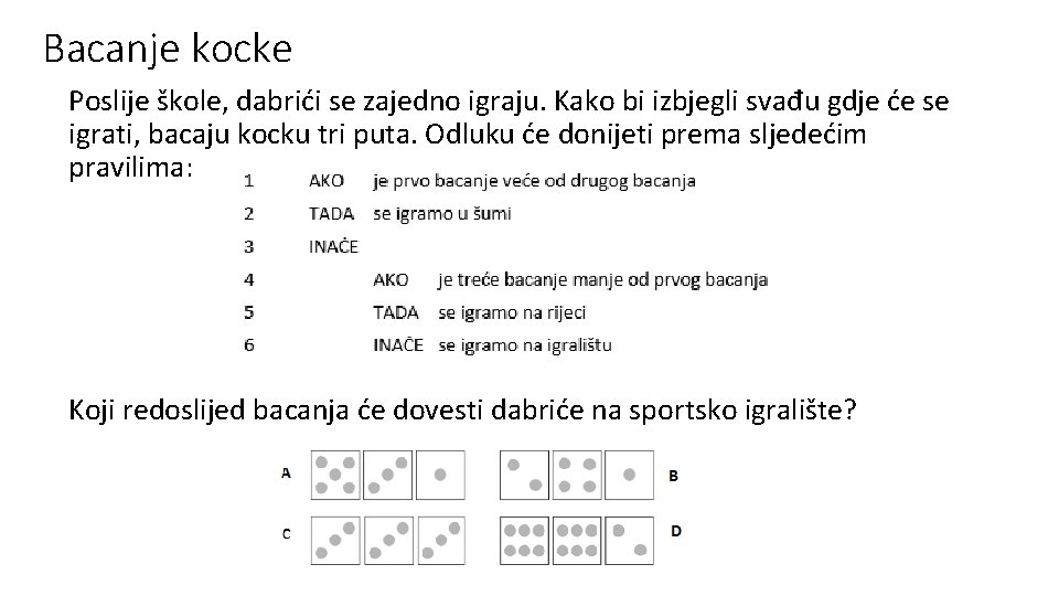 Bacanje kocke Poslije škole, dabrići se zajedno igraju. Kako bi izbjegli svađu gdje će