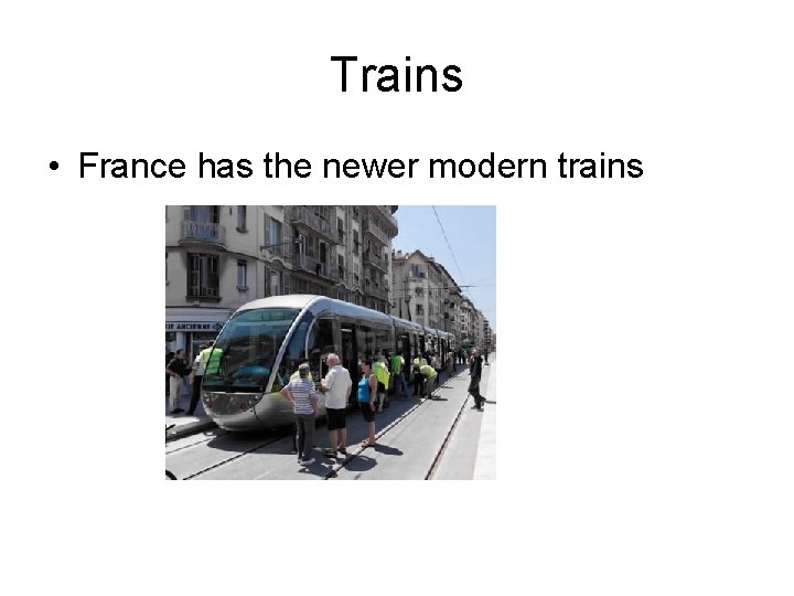 Trains • France has the newer modern trains 