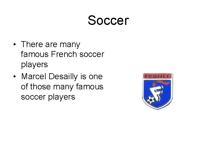 Soccer • There are many famous French soccer players • Marcel Desailly is one