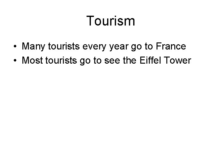 Tourism • Many tourists every year go to France • Most tourists go to