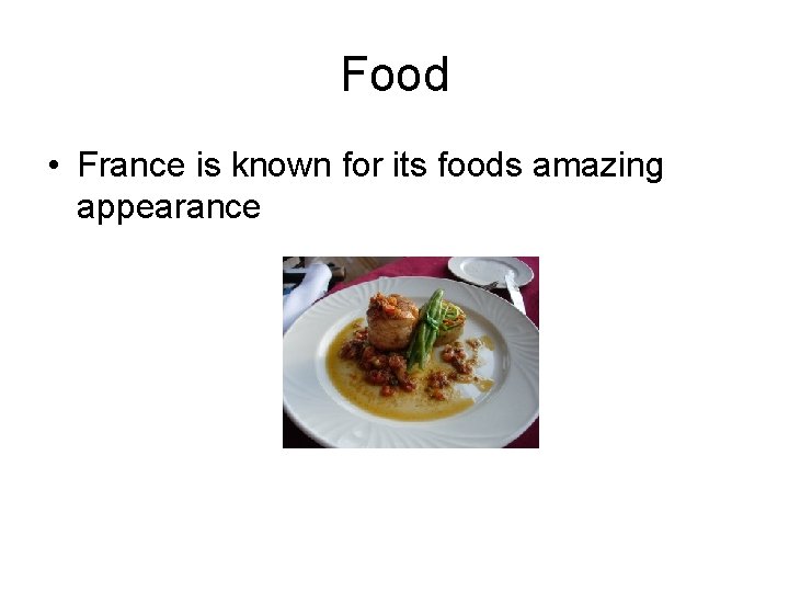 Food • France is known for its foods amazing appearance 