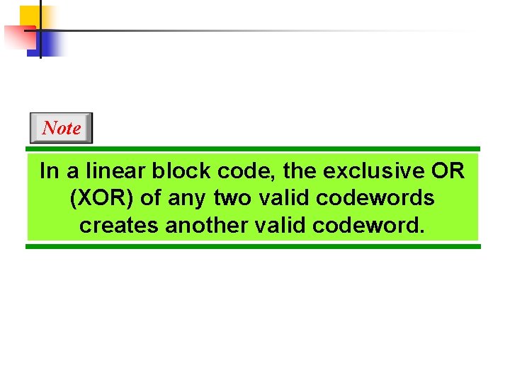 Note In a linear block code, the exclusive OR (XOR) of any two valid