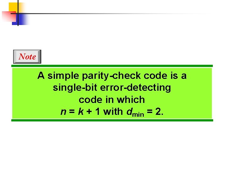 Note A simple parity-check code is a single-bit error-detecting code in which n =