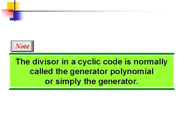 Note The divisor in a cyclic code is normally called the generator polynomial or