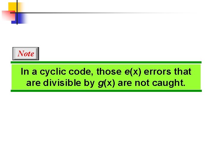 Note In a cyclic code, those e(x) errors that are divisible by g(x) are