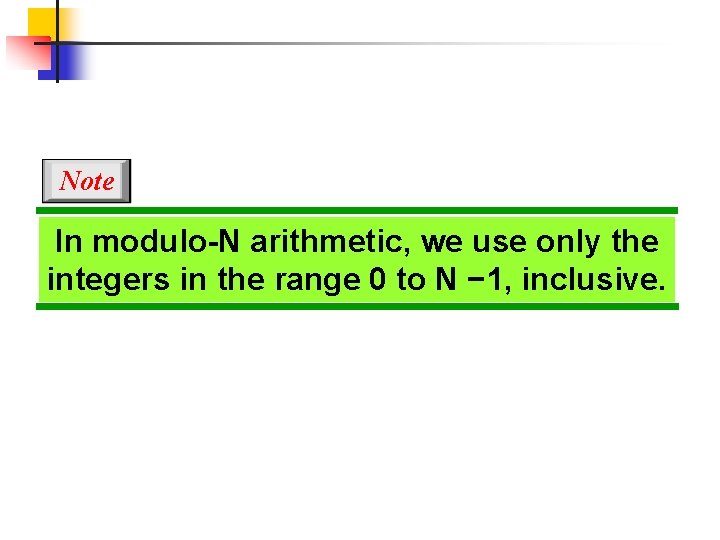 Note In modulo-N arithmetic, we use only the integers in the range 0 to