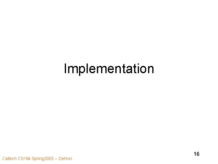 Implementation Caltech CS 184 Spring 2003 -- De. Hon 16 