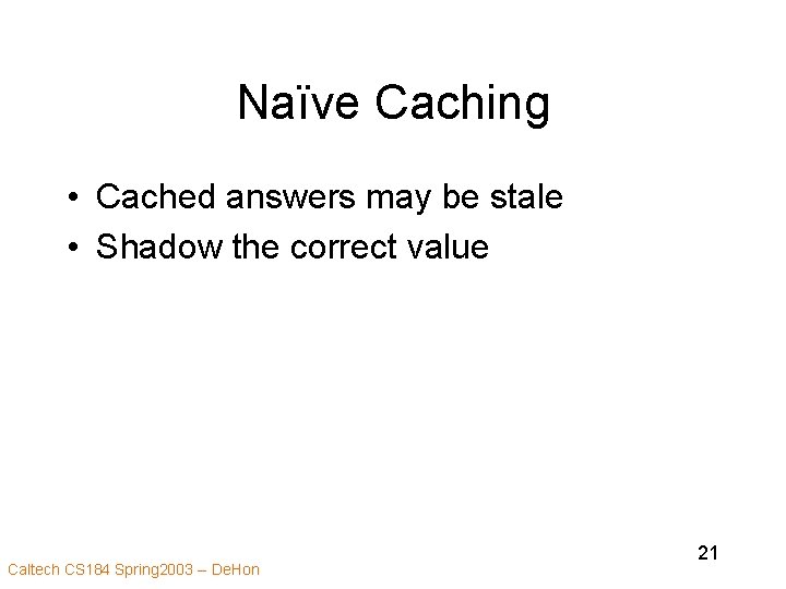 Naïve Caching • Cached answers may be stale • Shadow the correct value Caltech