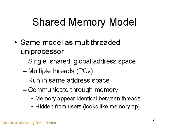 Shared Memory Model • Same model as multithreaded uniprocessor – Single, shared, global address