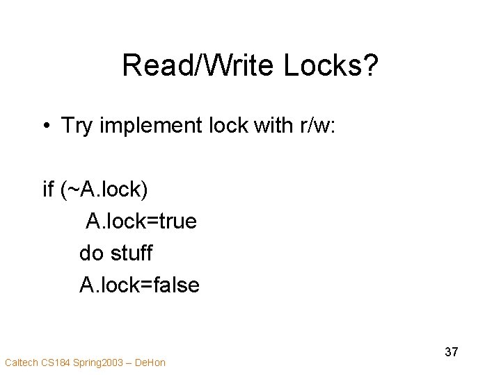 Read/Write Locks? • Try implement lock with r/w: if (~A. lock) A. lock=true do