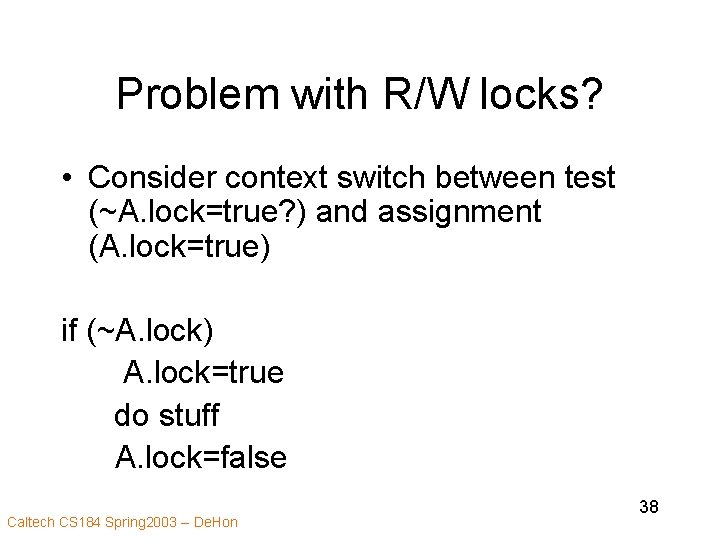 Problem with R/W locks? • Consider context switch between test (~A. lock=true? ) and