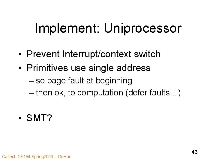Implement: Uniprocessor • Prevent Interrupt/context switch • Primitives use single address – so page