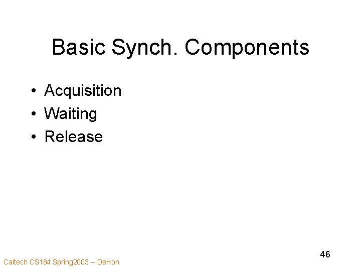 Basic Synch. Components • Acquisition • Waiting • Release Caltech CS 184 Spring 2003