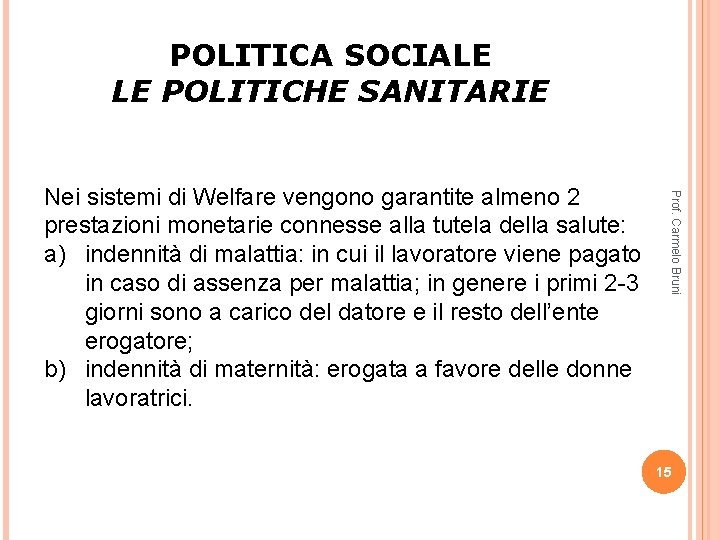 POLITICA SOCIALE LE POLITICHE SANITARIE Prof. Carmelo Bruni Nei sistemi di Welfare vengono garantite