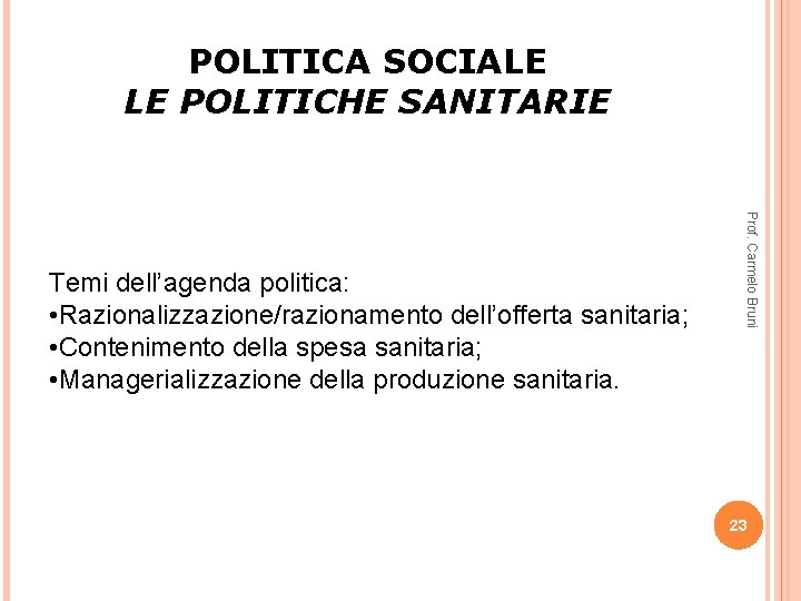 POLITICA SOCIALE LE POLITICHE SANITARIE Prof. Carmelo Bruni Temi dell’agenda politica: • Razionalizzazione/razionamento dell’offerta