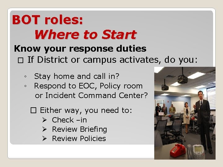 BOT roles: Where to Start Know your response duties � If District or campus