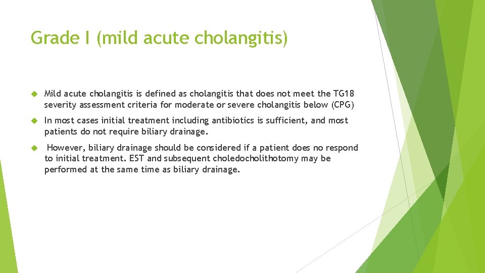Grade I (mild acute cholangitis) Mild acute cholangitis is defined as cholangitis that does