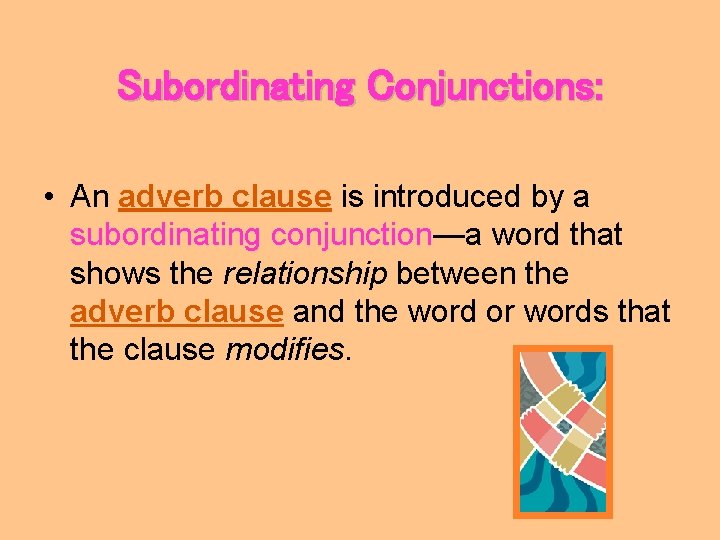 Subordinating Conjunctions: • An adverb clause is introduced by a subordinating conjunction—a word that