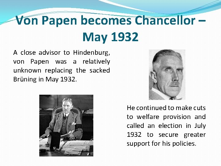 Von Papen becomes Chancellor – May 1932 A close advisor to Hindenburg, von Papen