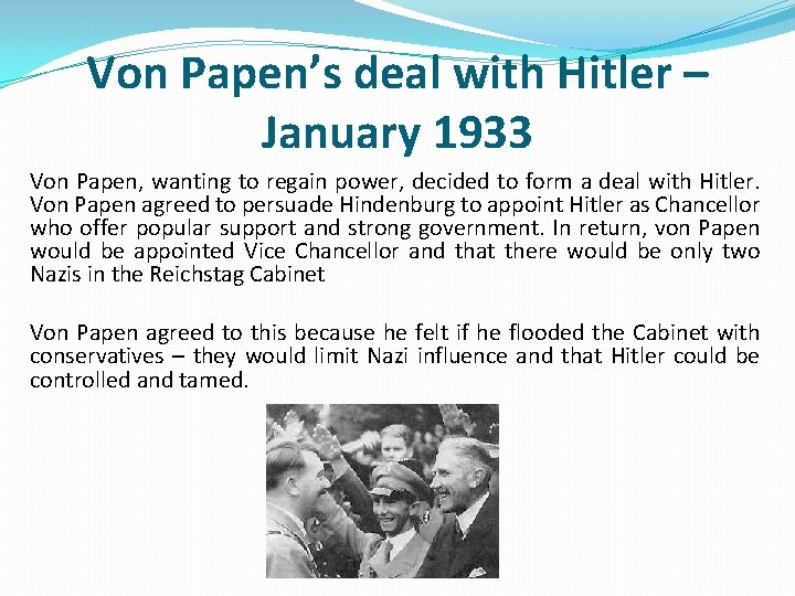 Von Papen’s deal with Hitler – January 1933 Von Papen, wanting to regain power,