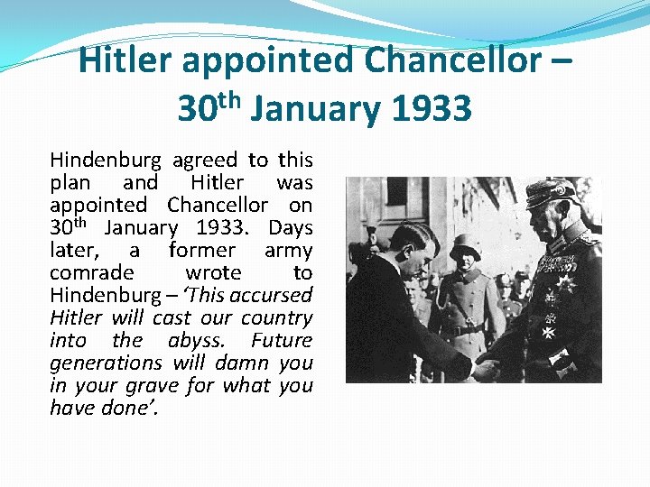 Hitler appointed Chancellor – 30 th January 1933 Hindenburg agreed to this plan and